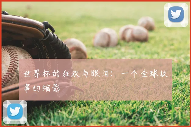 世界杯的狂欢与眼泪：一个全球故事的缩影