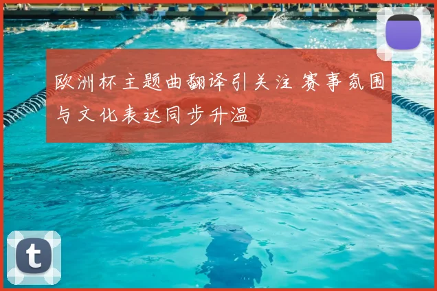 欧洲杯主题曲翻译引关注 赛事氛围与文化表达同步升温
