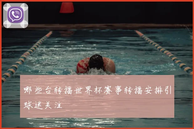 哪些台转播世界杯赛事转播安排引球迷关注