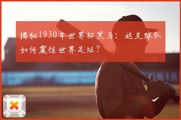 揭秘1930年世界杯黑马:这支球队如何震惊世界足坛?