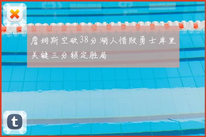 詹姆斯空砍38分湖人惜败勇士库里关键三分锁定胜局