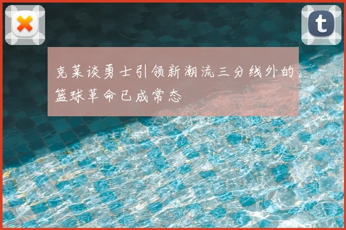 克莱谈勇士引领新潮流三分线外的篮球革命已成常态