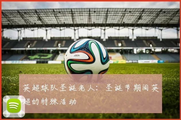 英超球队圣诞老人：圣诞节期间英超的特殊活动