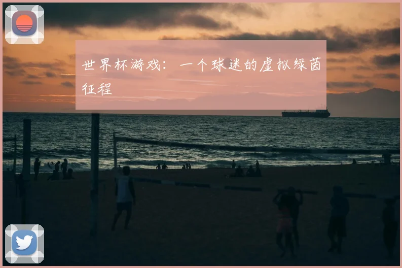 世界杯游戏：一个球迷的虚拟绿茵征程