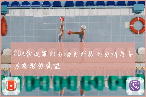 CBA常规赛积分榜更新战况分析与季后赛形势展望