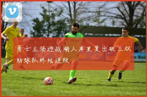勇士主场迎战湖人库里复出砍三双助球队终结连败