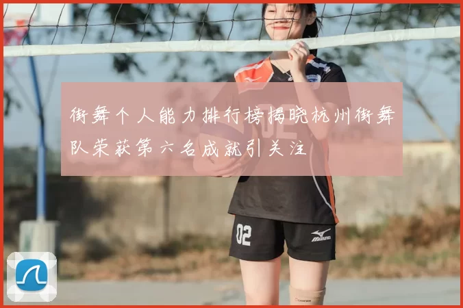 街舞个人能力排行榜揭晓杭州街舞队荣获第六名成就引关注