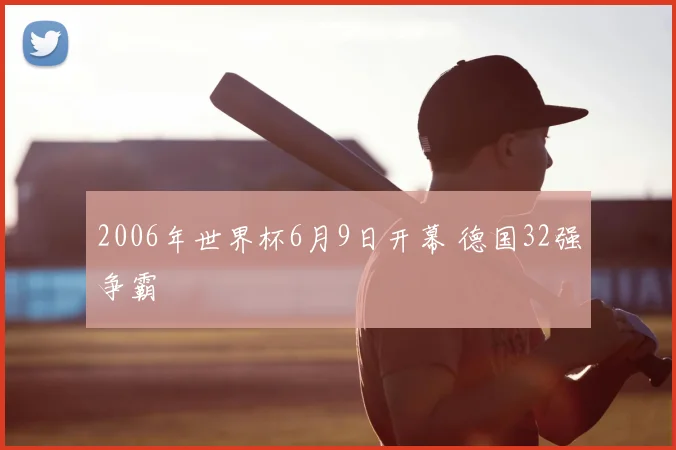 2006年世界杯6月9日开幕 德国32强争霸