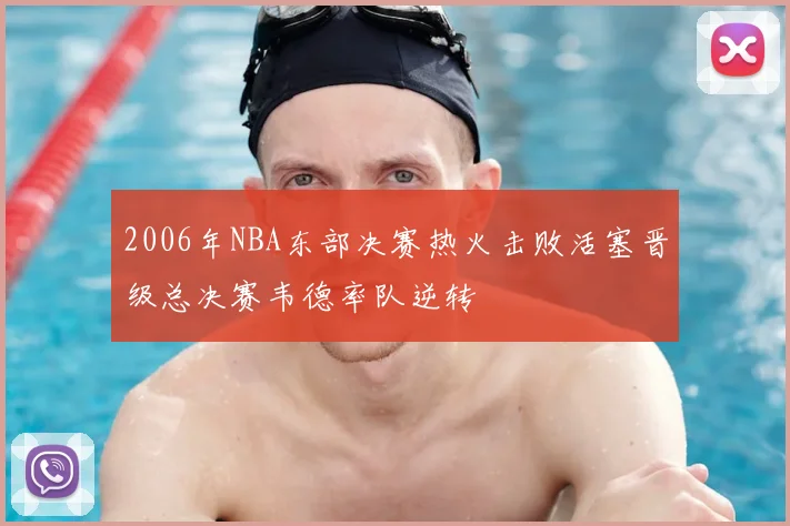 2006年NBA东部决赛热火击败活塞晋级总决赛韦德率队逆转