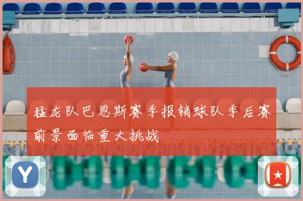 猛龙队巴恩斯赛季报销球队季后赛前景面临重大挑战