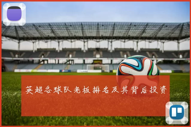 英超各球队老板排名及其背后投资