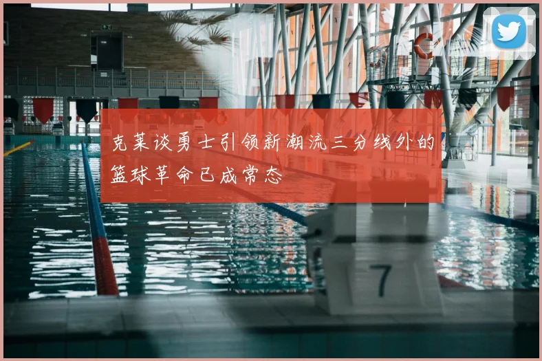 克莱谈勇士引领新潮流三分线外的篮球革命已成常态