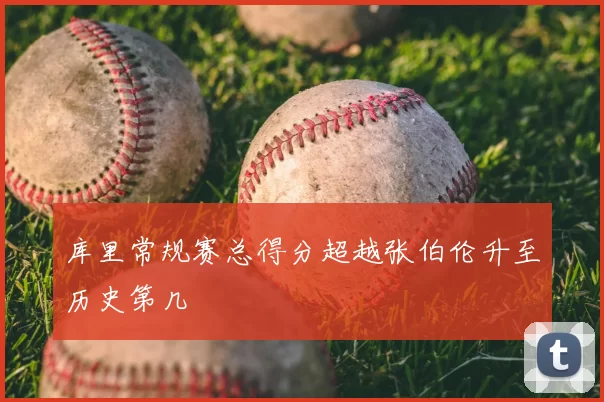 库里常规赛总得分超越张伯伦升至历史第几