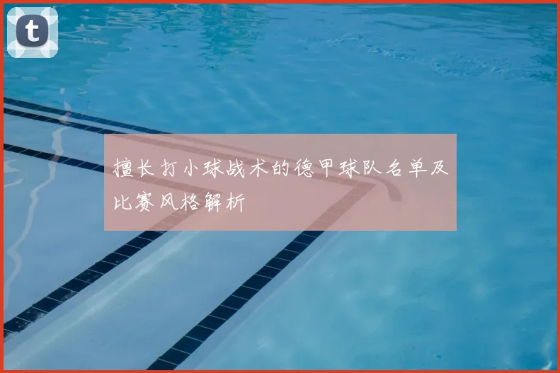 擅长打小球战术的德甲球队名单及比赛风格解析