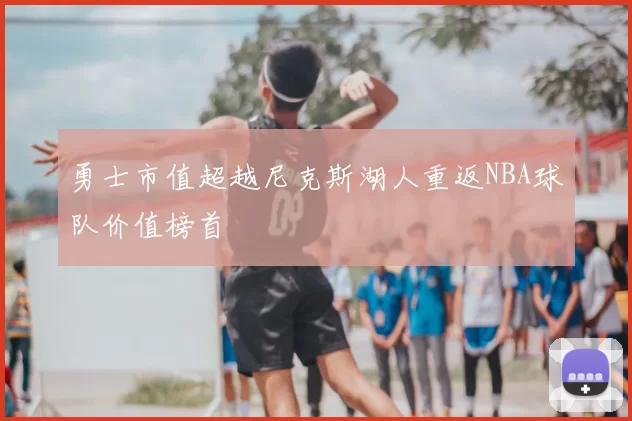 勇士市值超越尼克斯湖人重返NBA球队价值榜首