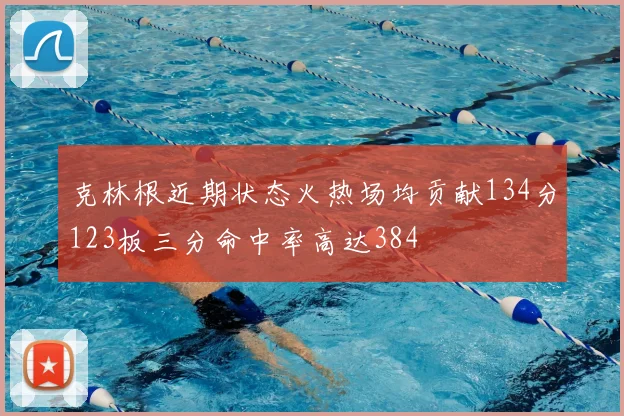 克林根近期状态火热场均贡献134分123板三分命中率高达384