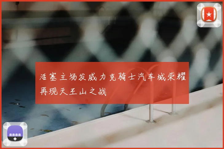 活塞主场发威力克骑士汽车城荣耀再现天王山之战