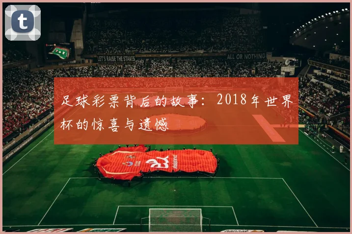 足球彩票背后的故事：2018年世界杯的惊喜与遗憾