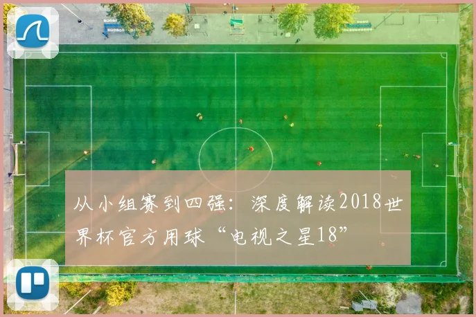 从小组赛到四强：深度解读2018世界杯官方用球“电视之星18”