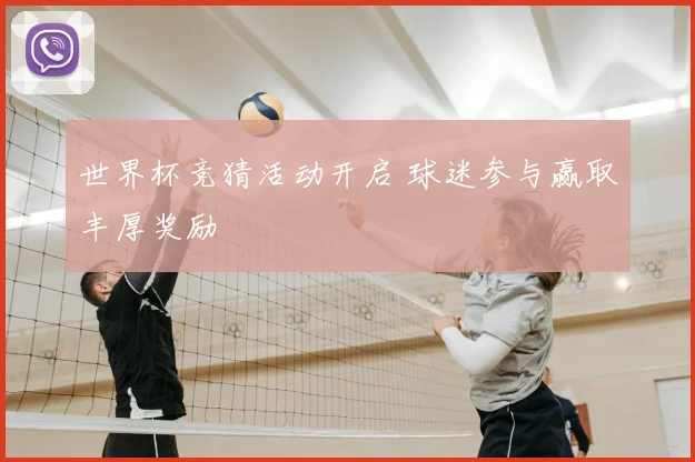 世界杯竞猜活动开启 球迷参与赢取丰厚奖励