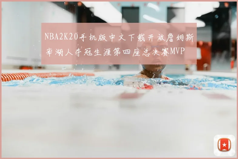 NBA2K20手机版中文下载开放詹姆斯率湖人夺冠生涯第四座总决赛MVP