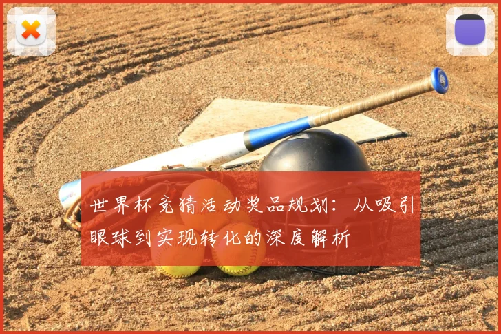 世界杯竞猜活动奖品规划:从吸引眼球到实现转化的深度解析
