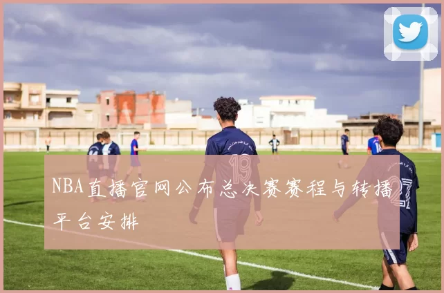 NBA直播官网公布总决赛赛程与转播平台安排