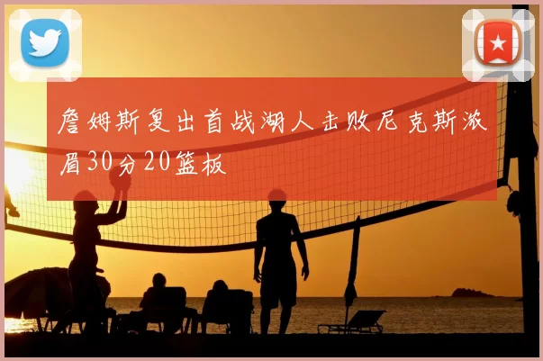 詹姆斯复出首战湖人击败尼克斯浓眉30分20篮板