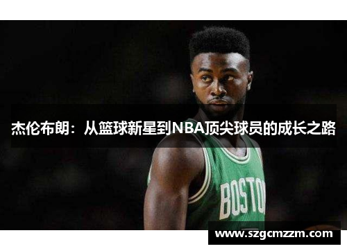 杰伦布朗：从篮球新星到NBA顶尖球员的成长之路